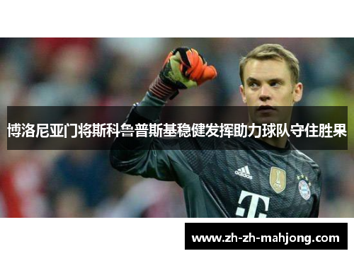 博洛尼亚门将斯科鲁普斯基稳健发挥助力球队守住胜果