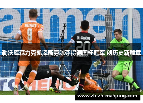 勒沃库森力克凯泽斯劳滕夺得德国杯冠军 创历史新篇章 勒沃库森力克凯泽斯劳滕夺得德国杯冠军 创历史新篇章