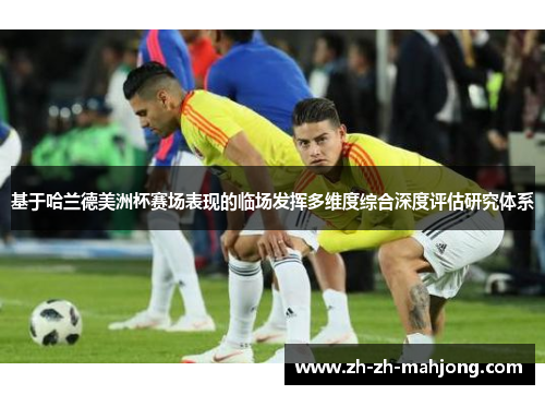 基于哈兰德美洲杯赛场表现的临场发挥多维度综合深度评估研究体系