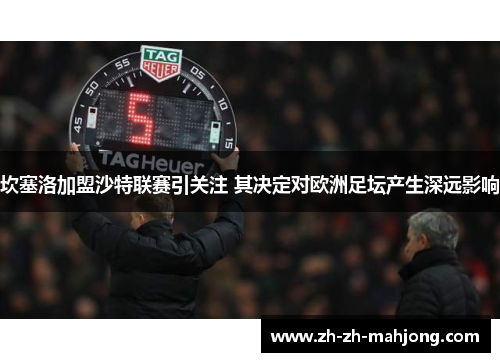 坎塞洛加盟沙特联赛引关注 其决定对欧洲足坛产生深远影响 坎塞洛加盟沙特联赛引关注 其决定对欧洲足坛产生深远影响