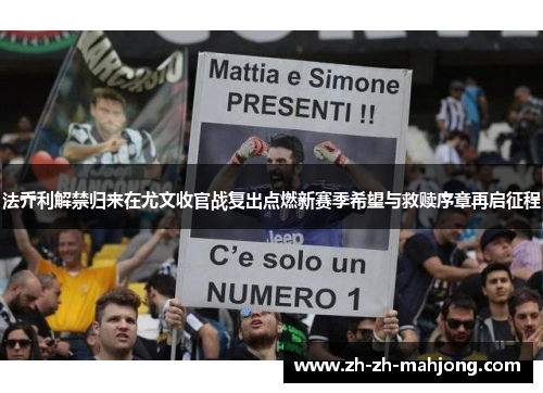 法乔利解禁归来在尤文收官战复出点燃新赛季希望与救赎序章再启征程