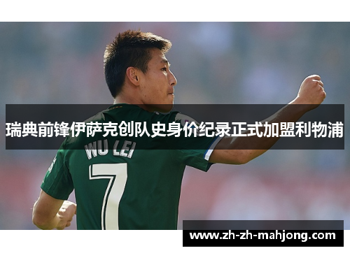 瑞典前锋伊萨克创队史身价纪录正式加盟利物浦