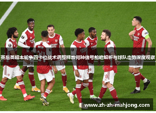 赛后英超本轮争四卡位战术调整释放何种信号前瞻解析与球队走势深度观察
